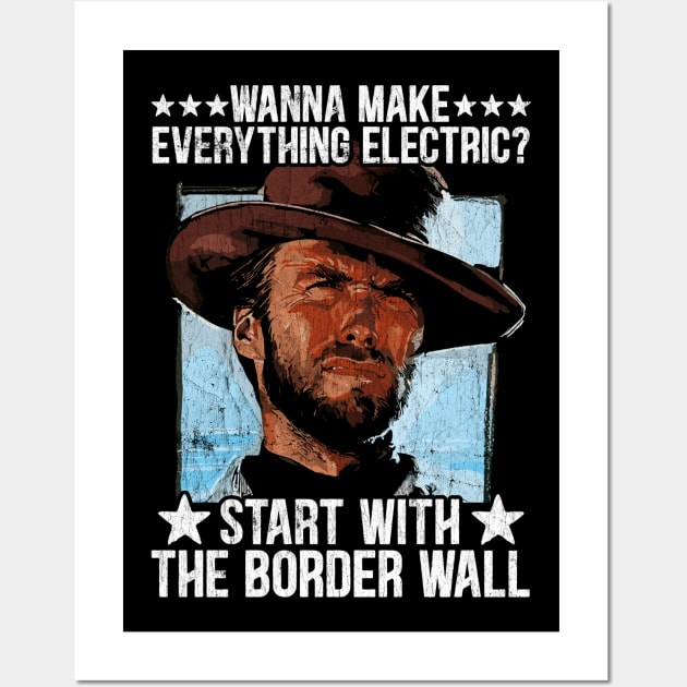 Wanna Make Everything Electric Start With The Border Wall Wall Art by RetroPrideArts